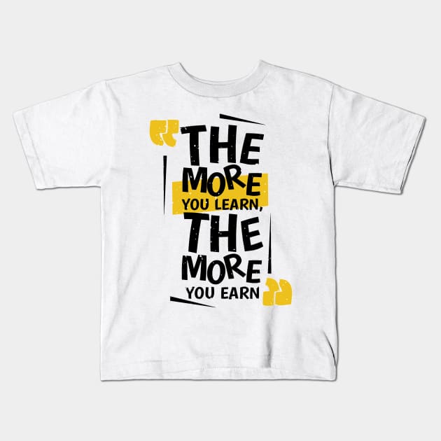 The More You Learn , The More You Earn Kids T-Shirt by MeksFashion